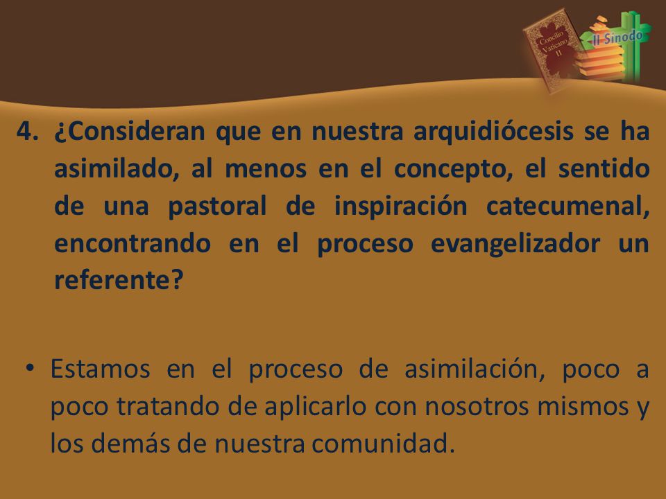 ¿Consideran que en nuestra arquidiócesis se ha asimilado, al menos en el concepto, el sentido de una pastoral de inspiración catecumenal, encontrando en el proceso evangelizador un referente