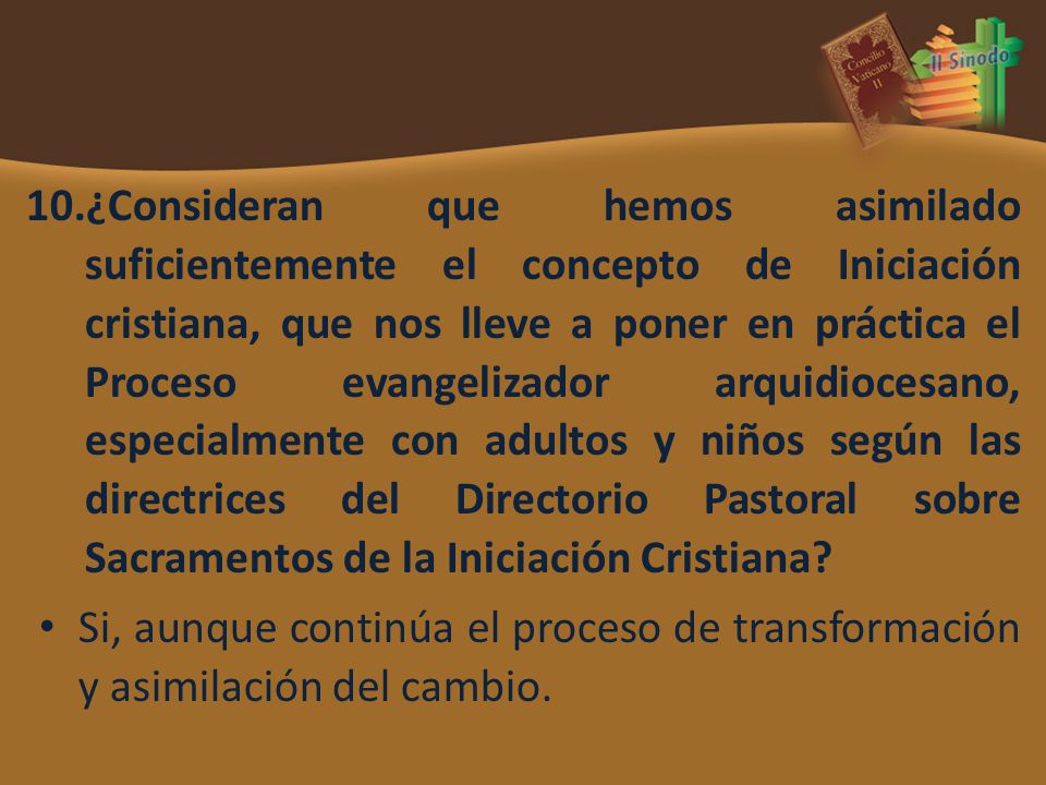 ¿Consideran que hemos asimilado suficientemente el concepto de Iniciación cristiana, que nos lleve a poner en práctica el Proceso evangelizador arquidiocesano, especialmente con adultos y niños según las directrices del Directorio Pastoral sobre Sacramentos de la Iniciación Cristiana
