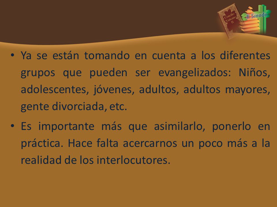 Ya se están tomando en cuenta a los diferentes grupos que pueden ser evangelizados: Niños, adolescentes, jóvenes, adultos, adultos mayores, gente divorciada, etc.