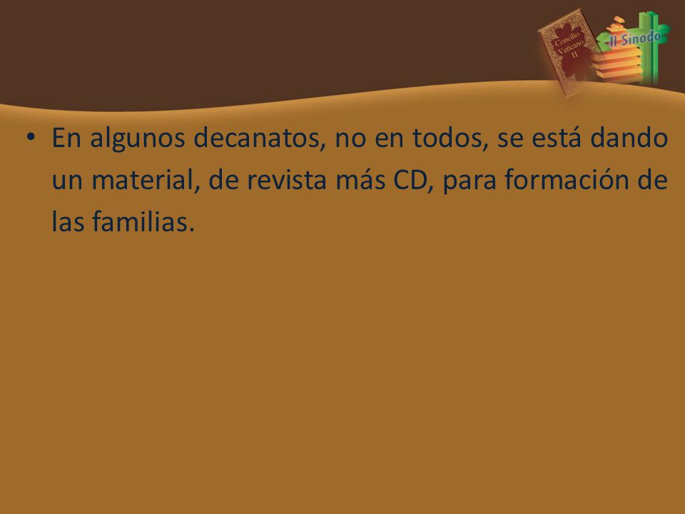 En algunos decanatos, no en todos, se está dando un material, de revista más CD, para formación de las familias.