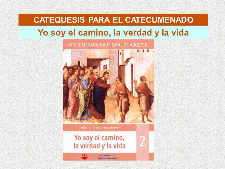 CATEQUESIS PARA EL CATECUMENADO Yo soy el camino, la verdad y la vida
