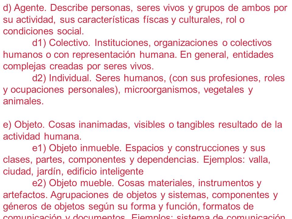 d) Agente. Describe personas, seres vivos y grupos de ambos por su actividad, sus características físcas y culturales, rol o condiciones social.