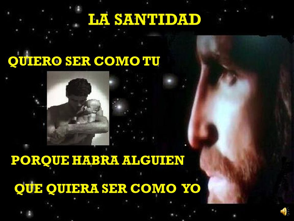LA SANTIDAD QUIERO SER COMO TU PORQUE HABRA ALGUIEN QUE QUIERA SER COMO YO