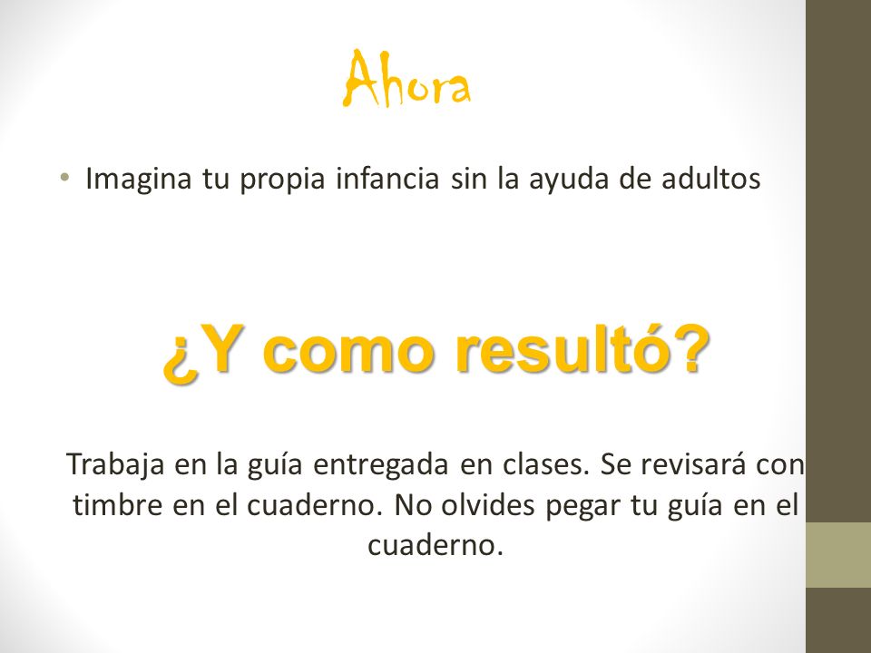 Ahora Imagina tu propia infancia sin la ayuda de adultos. ¿Y como resultó