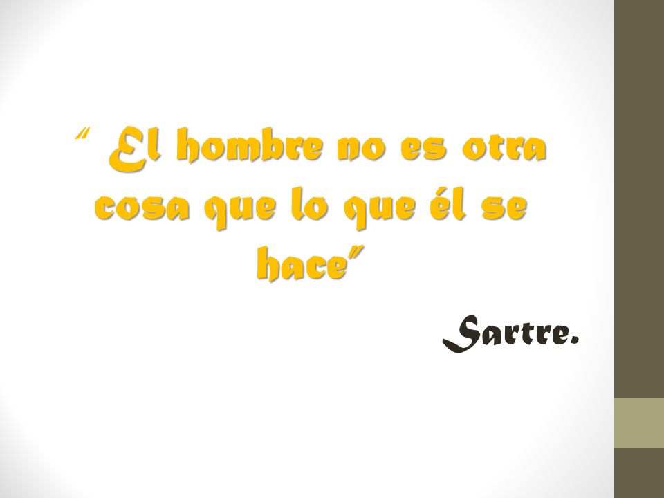El hombre no es otra cosa que lo que él se hace