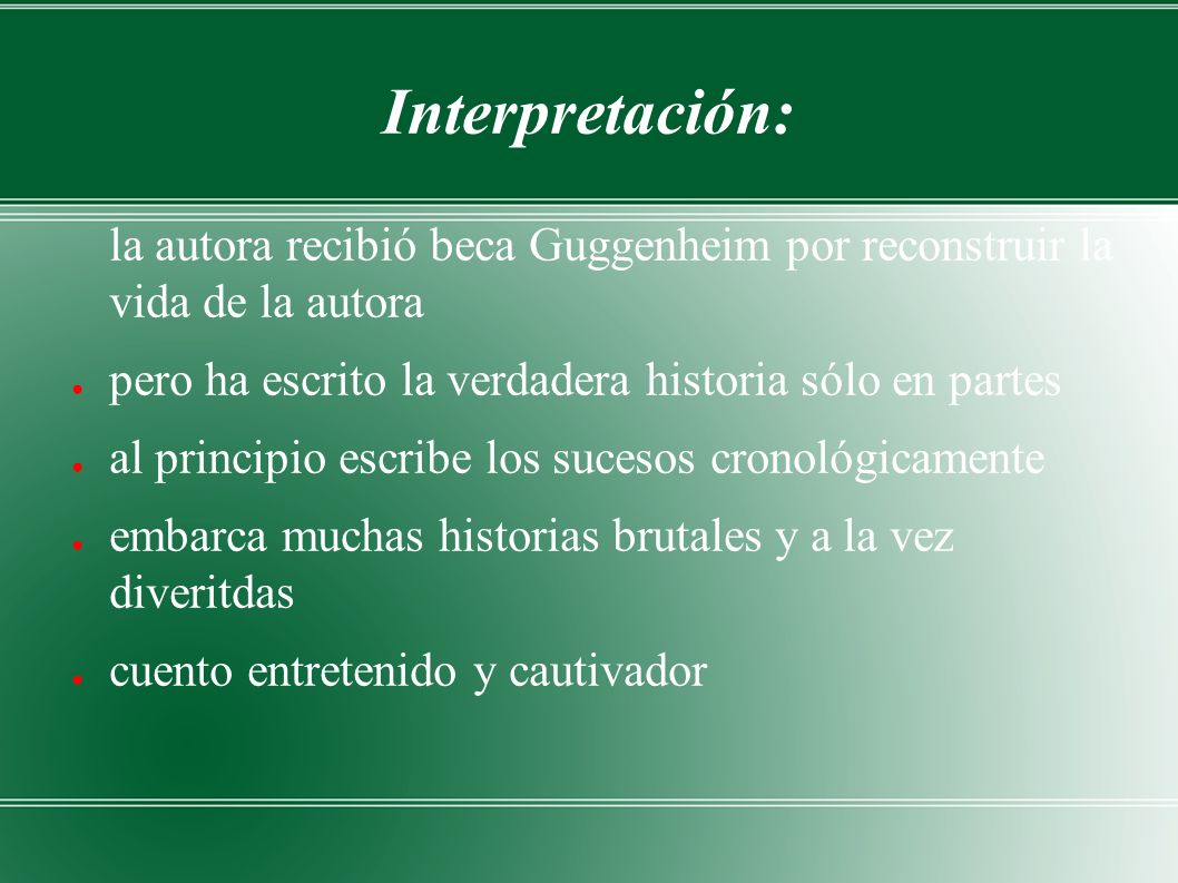 Interpretación: la autora recibió beca Guggenheim por reconstruir la vida de la autora. pero ha escrito la verdadera historia sólo en partes.