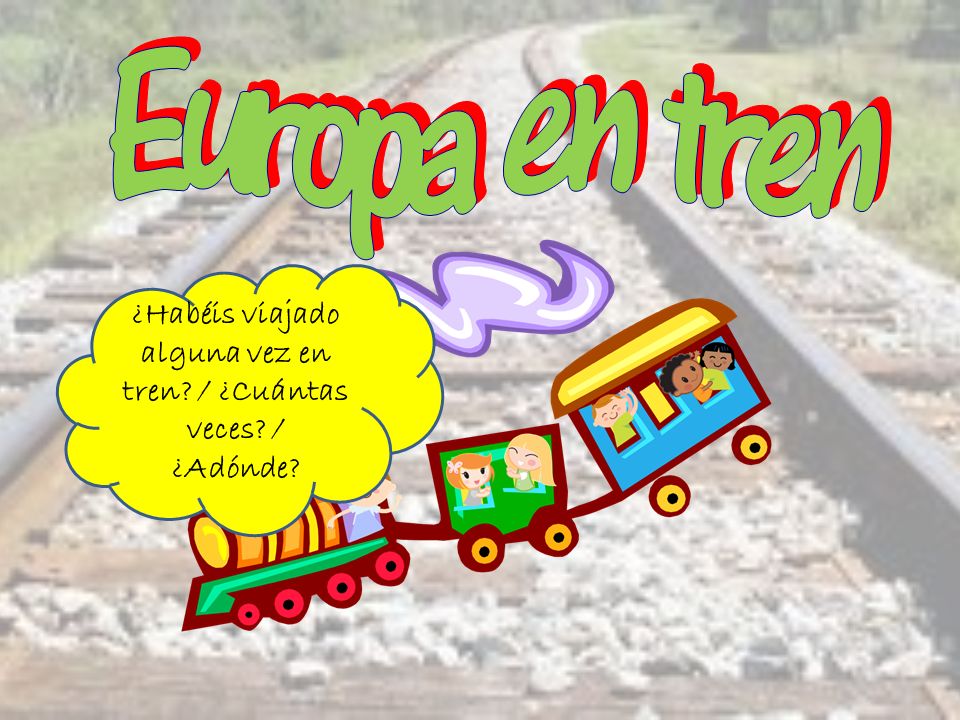 ¿Habéis viajado alguna vez en tren / ¿Cuántas veces / ¿Adónde