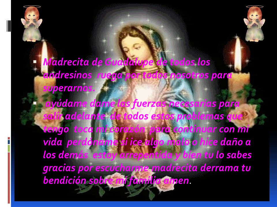 Madrecita de Guadalupe de todos los andresinos ruega por todos nosotros para superarnos.