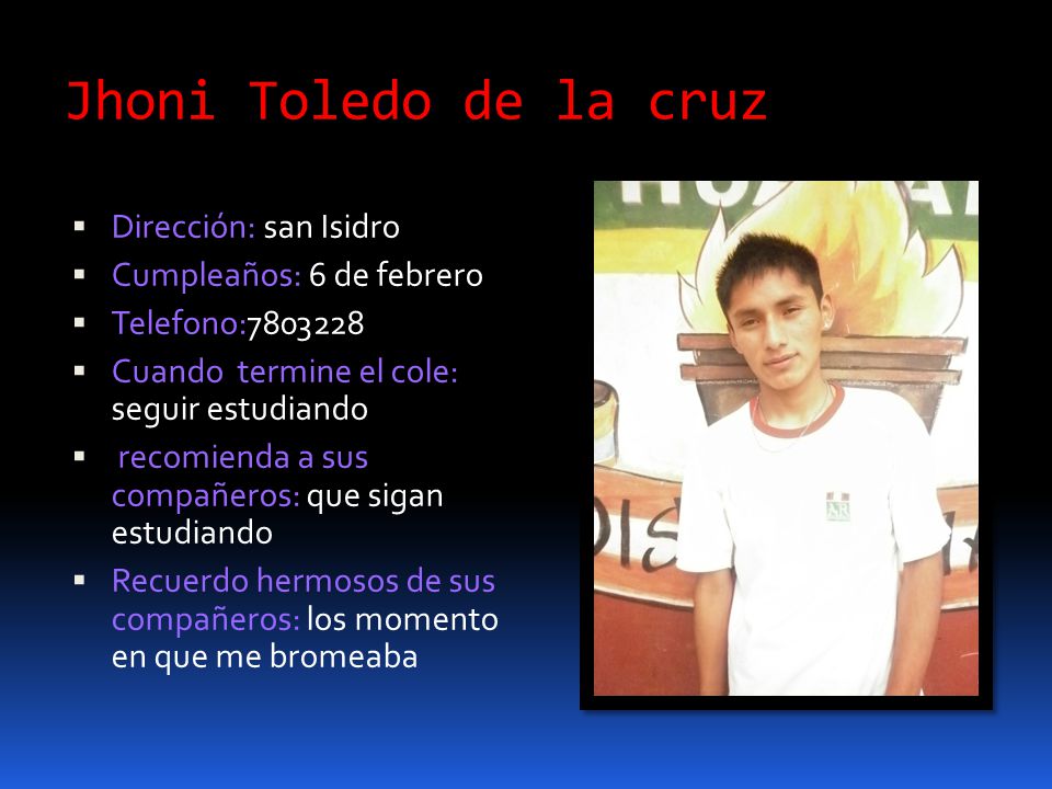 Jhoni Toledo de la cruz Dirección: san Isidro Cumpleaños: 6 de febrero
