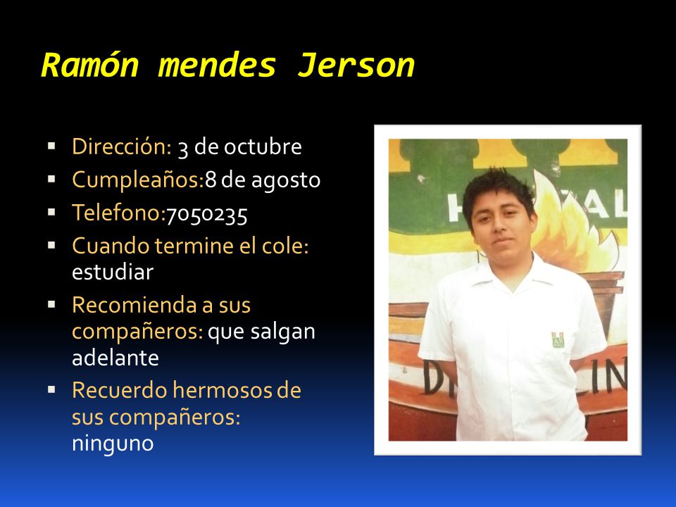 Ramón mendes Jerson Dirección: 3 de octubre Cumpleaños:8 de agosto