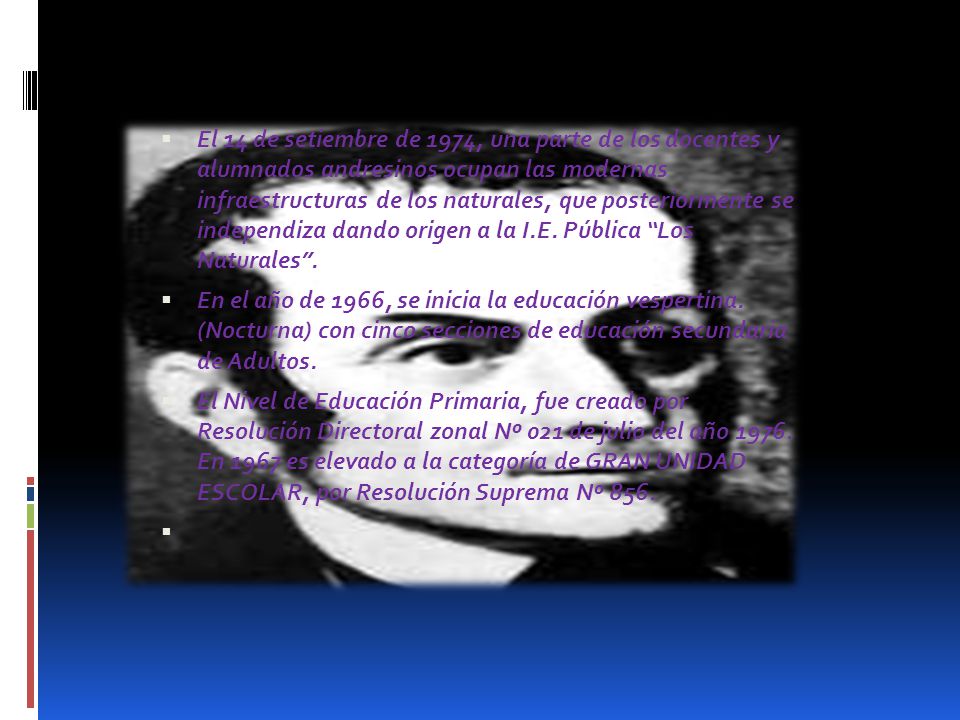 El 14 de setiembre de 1974, una parte de los docentes y alumnados andresinos ocupan las modernas infraestructuras de los naturales, que posteriormente se independiza dando origen a la I.E. Pública Los Naturales .