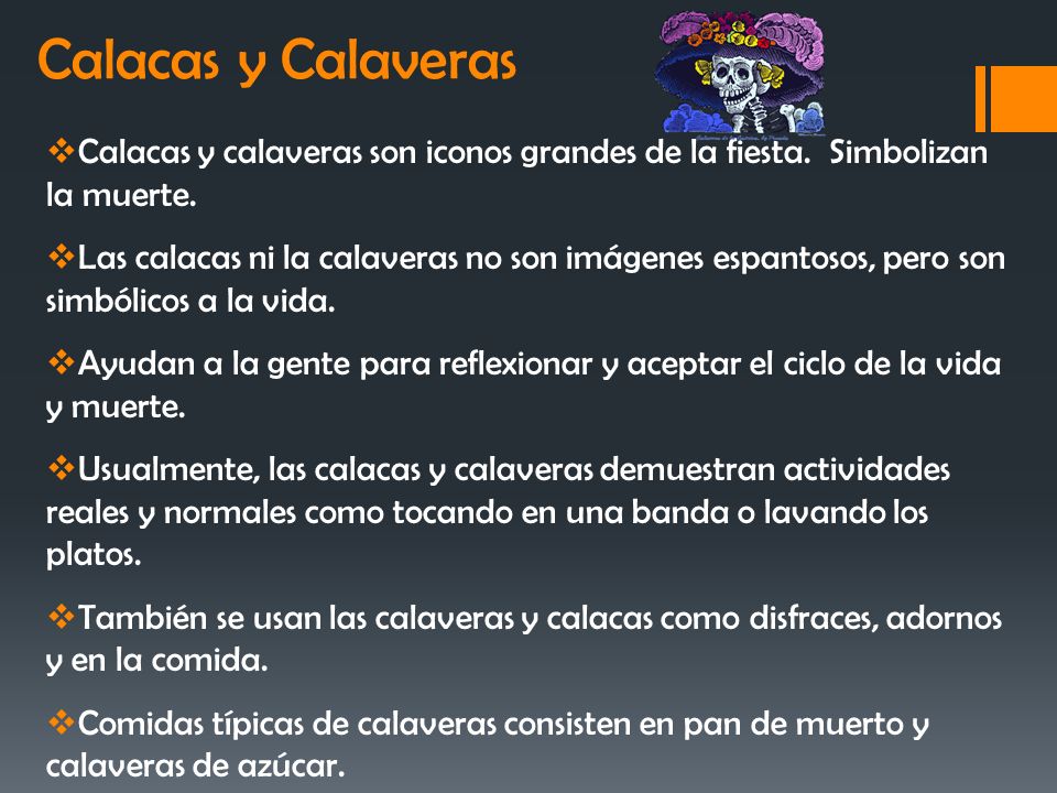 Calacas y Calaveras Calacas y calaveras son iconos grandes de la fiesta. Simbolizan la muerte.