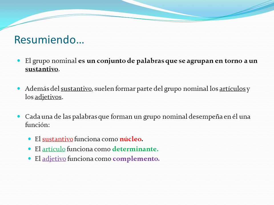Resumiendo… El grupo nominal es un conjunto de palabras que se agrupan en torno a un sustantivo.