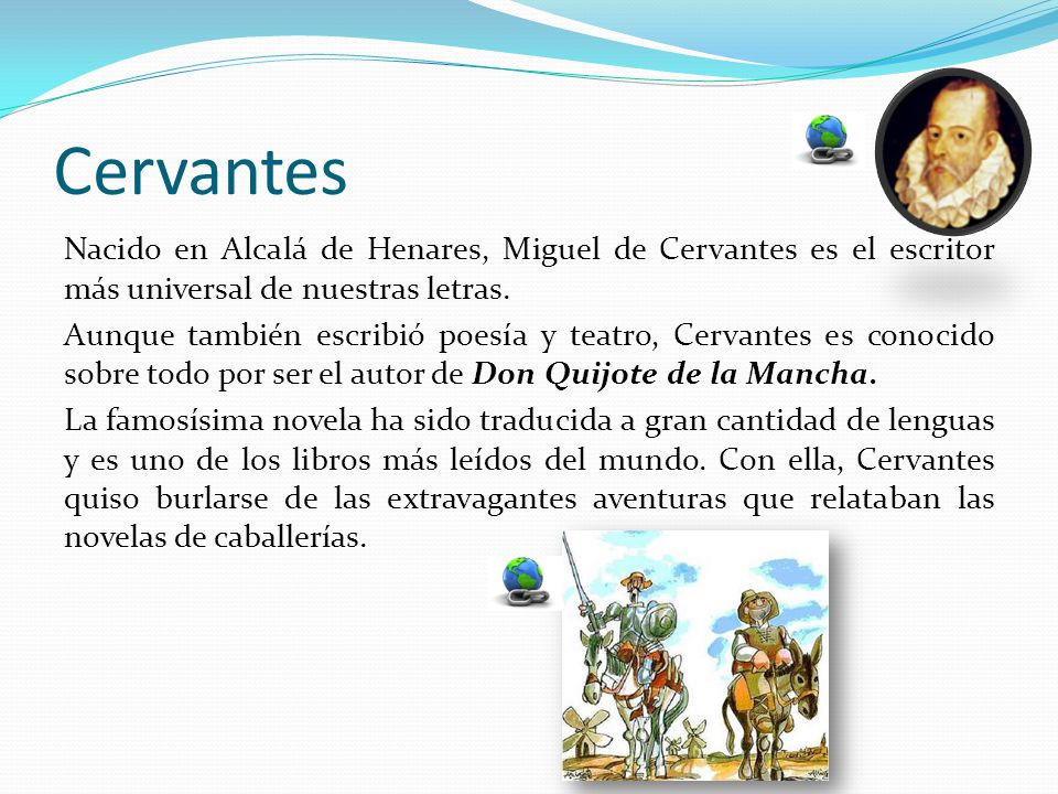 Cervantes Nacido en Alcalá de Henares, Miguel de Cervantes es el escritor más universal de nuestras letras.