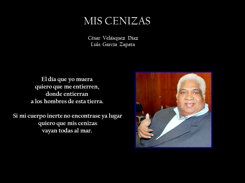 MIS CENIZAS El día que yo muera quiero que me entierren,