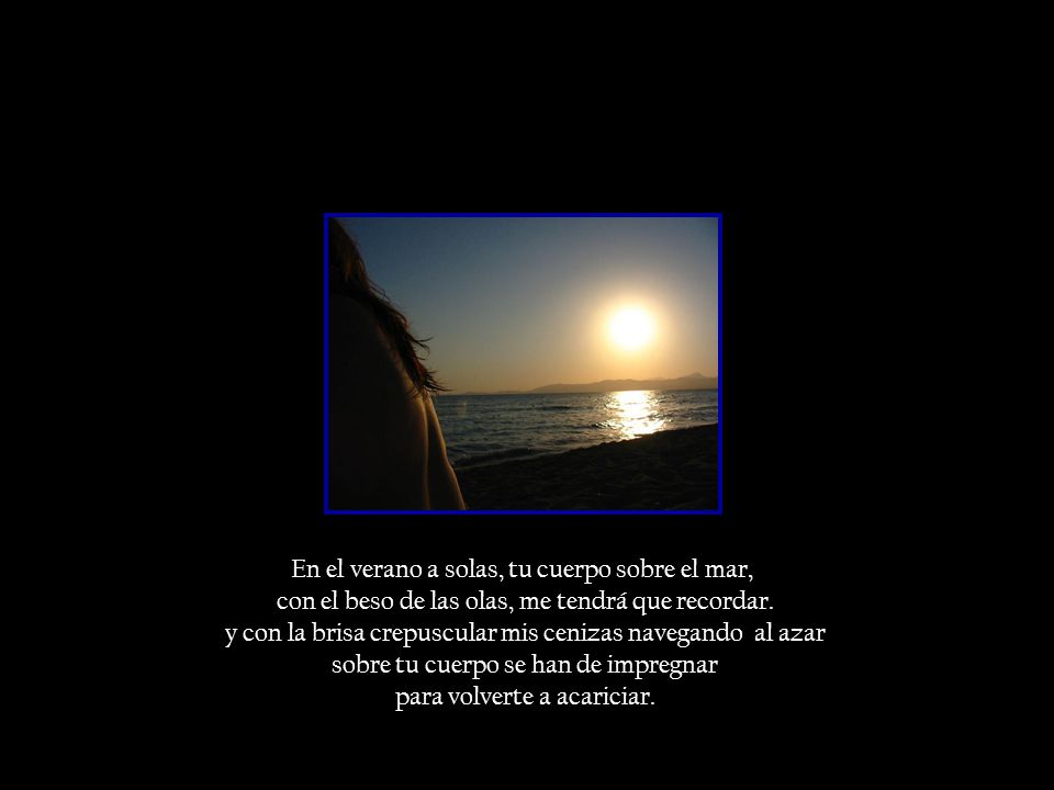 En el verano a solas, tu cuerpo sobre el mar,
