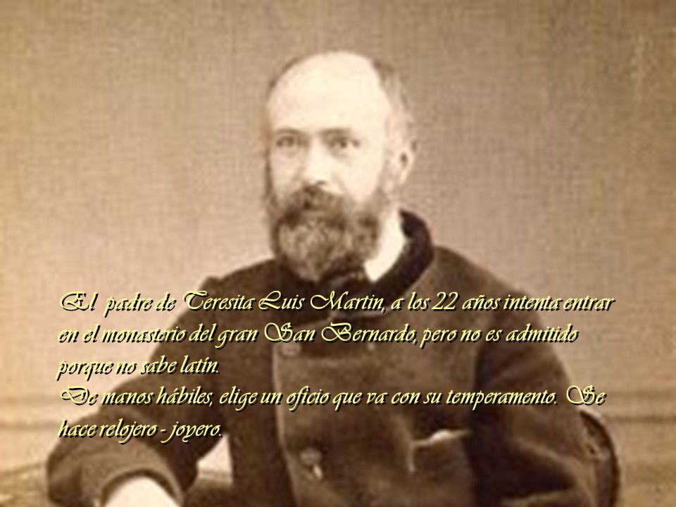 El padre de Teresita Luis Martin, a los 22 años intenta entrar en el monasterio del gran San Bernardo, pero no es admitido porque no sabe latín.