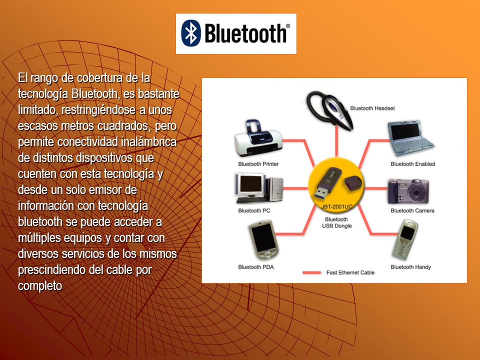 El rango de cobertura de la tecnología Bluetooth, es bastante limitado, restringiéndose a unos escasos metros cuadrados, pero permite conectividad inalámbrica de distintos dispositivos que cuenten con esta tecnología y desde un solo emisor de información con tecnología bluetooth se puede acceder a múltiples equipos y contar con diversos servicios de los mismos prescindiendo del cable por completo
