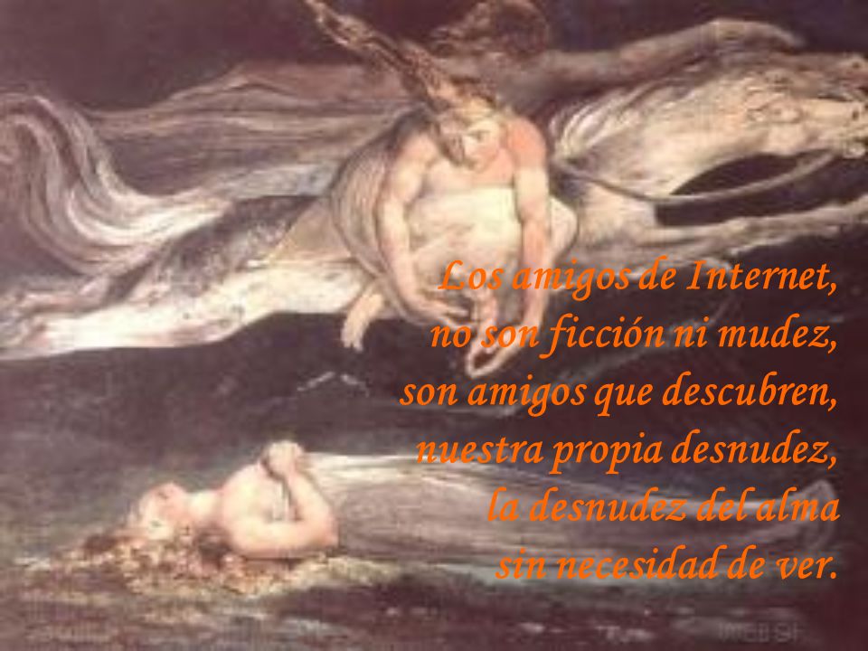 Los amigos de Internet, no son ficción ni mudez, son amigos que descubren, nuestra propia desnudez,