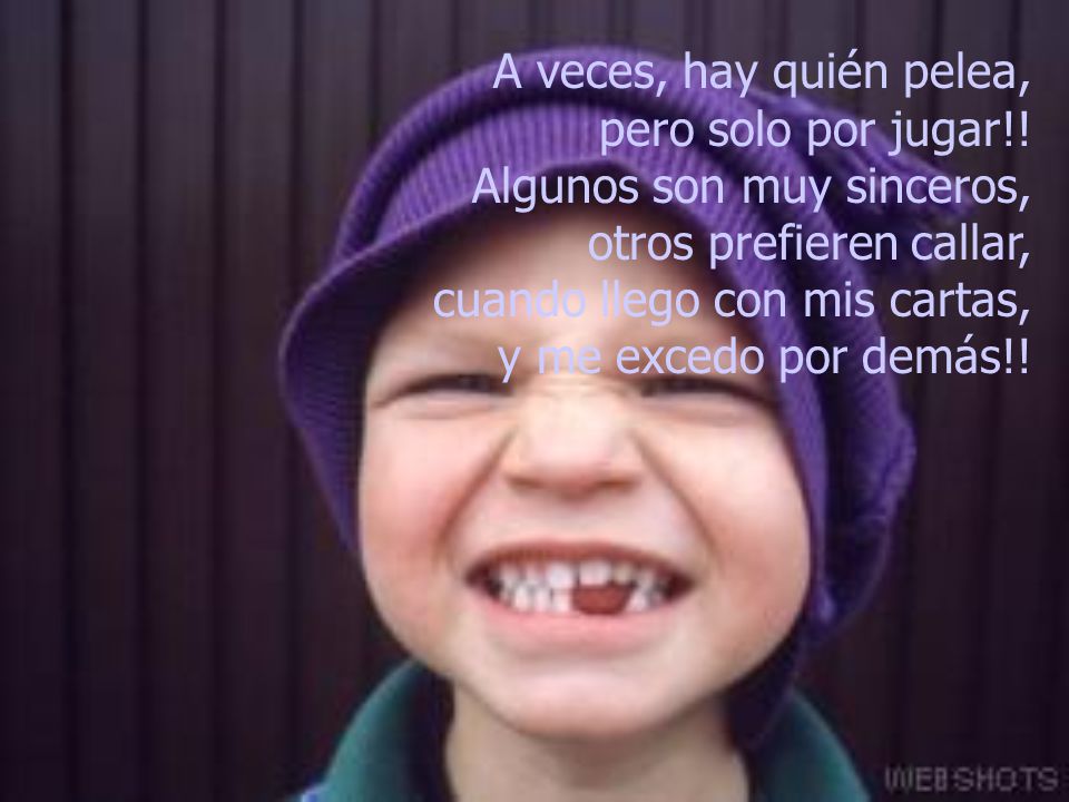 A veces, hay quién pelea, pero solo por jugar!! Algunos son muy sinceros, otros prefieren callar,