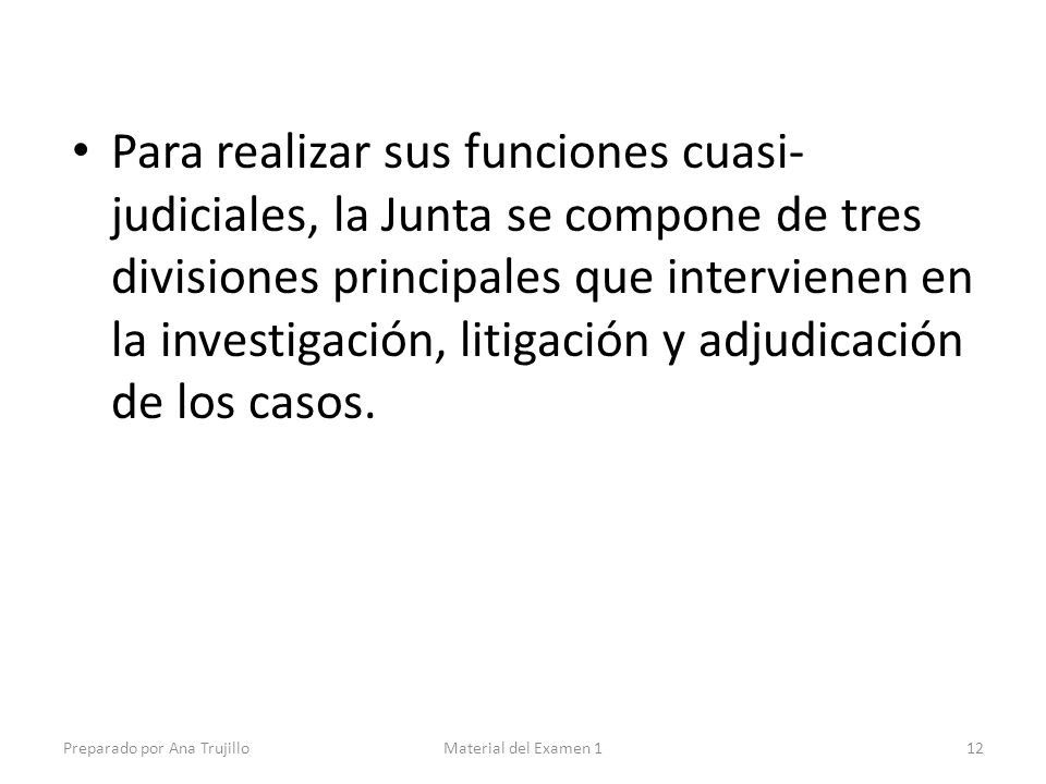 Para realizar sus funciones cuasi-judiciales, la Junta se compone de tres divisiones principales que intervienen en la investigación, litigación y adjudicación de los casos.