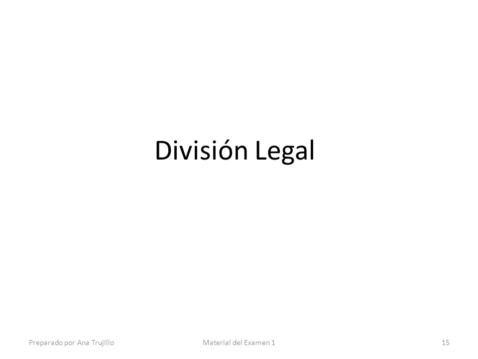 División Legal Preparado por Ana Trujillo Material del Examen 1