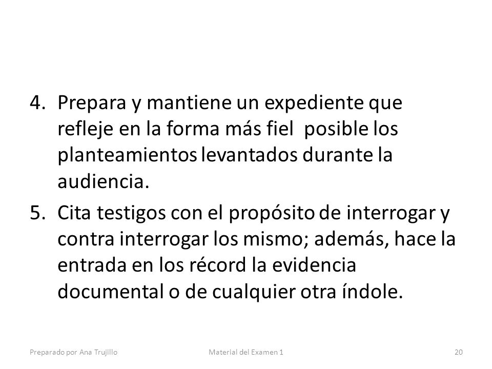 Prepara y mantiene un expediente que refleje en la forma más fiel posible los planteamientos levantados durante la audiencia.