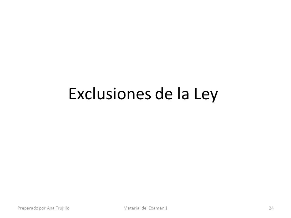 Exclusiones de la Ley Preparado por Ana Trujillo Material del Examen 1