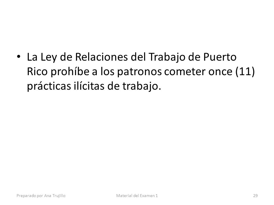 La Ley de Relaciones del Trabajo de Puerto Rico prohíbe a los patronos cometer once (11) prácticas ilícitas de trabajo.