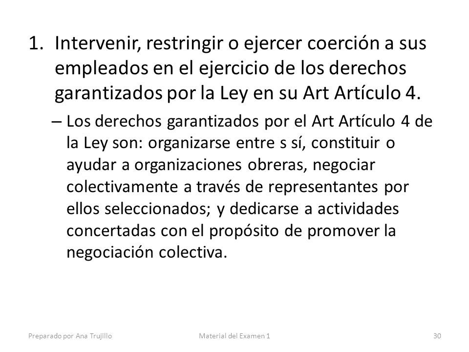 Intervenir, restringir o ejercer coerción a sus empleados en el ejercicio de los derechos garantizados por la Ley en su Art Artículo 4.