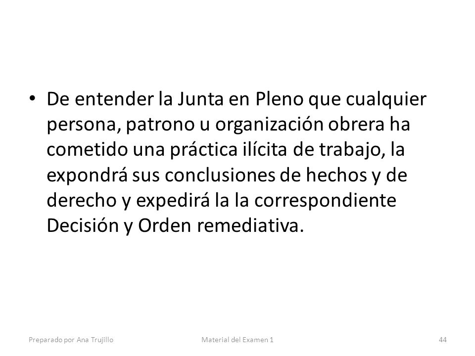 De entender la Junta en Pleno que cualquier persona, patrono u organización obrera ha cometido una práctica ilícita de trabajo, la expondrá sus conclusiones de hechos y de derecho y expedirá la la correspondiente Decisión y Orden remediativa.