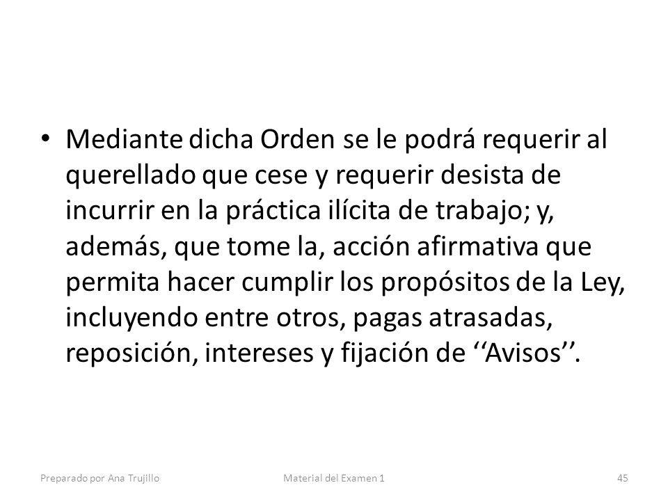 Mediante dicha Orden se le podrá requerir al querellado que cese y requerir desista de incurrir en la práctica ilícita de trabajo; y, además, que tome la, acción afirmativa que permita hacer cumplir los propósitos de la Ley, incluyendo entre otros, pagas atrasadas, reposición, intereses y fijación de ‘‘Avisos’’.