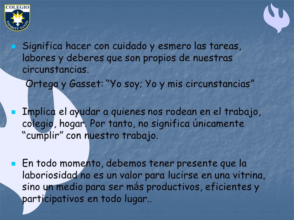 Significa hacer con cuidado y esmero las tareas, labores y deberes que son propios de nuestras circunstancias.