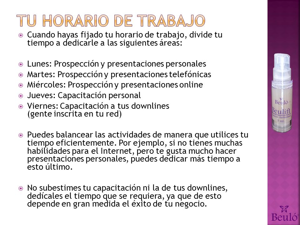 Tu horario de trabajo Cuando hayas fijado tu horario de trabajo, divide tu tiempo a dedicarle a las siguientes áreas: