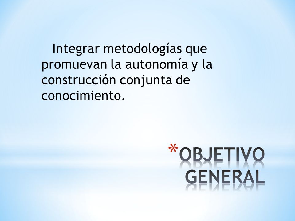 Integrar metodologías que promuevan la autonomía y la construcción conjunta de conocimiento.