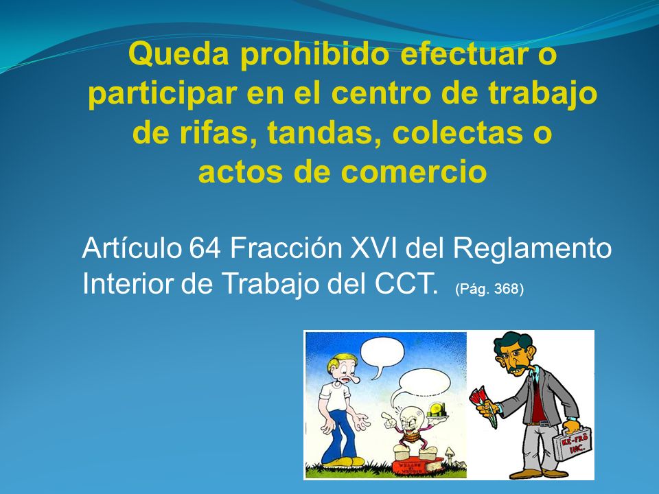 Queda prohibido efectuar o participar en el centro de trabajo de rifas, tandas, colectas o actos de comercio