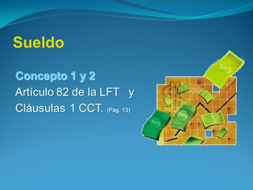 Sueldo Concepto 1 y 2 Artículo 82 de la LFT y