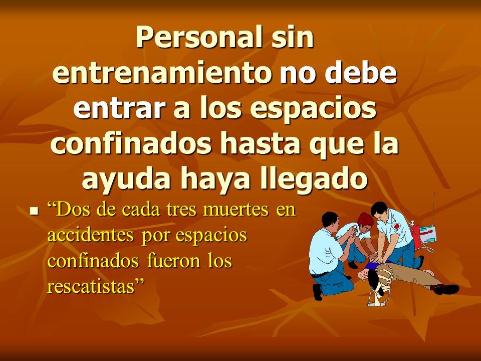 Personal sin entrenamiento no debe entrar a los espacios confinados hasta que la ayuda haya llegado