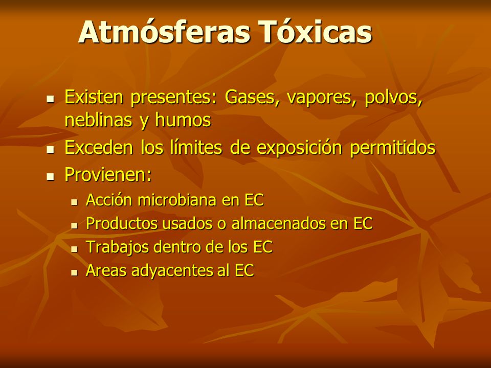 Atmósferas Tóxicas Existen presentes: Gases, vapores, polvos, neblinas y humos. Exceden los límites de exposición permitidos.