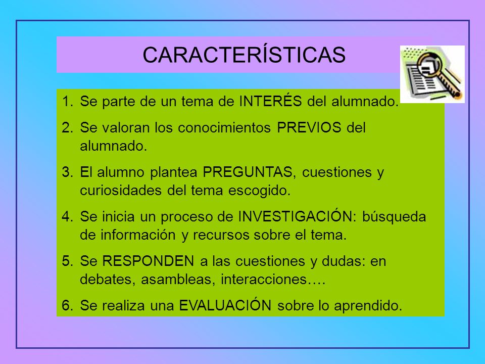 CARACTERÍSTICAS Se parte de un tema de INTERÉS del alumnado.