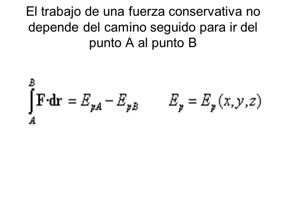 El trabajo de una fuerza conservativa no depende del camino seguido para ir del punto A al punto B