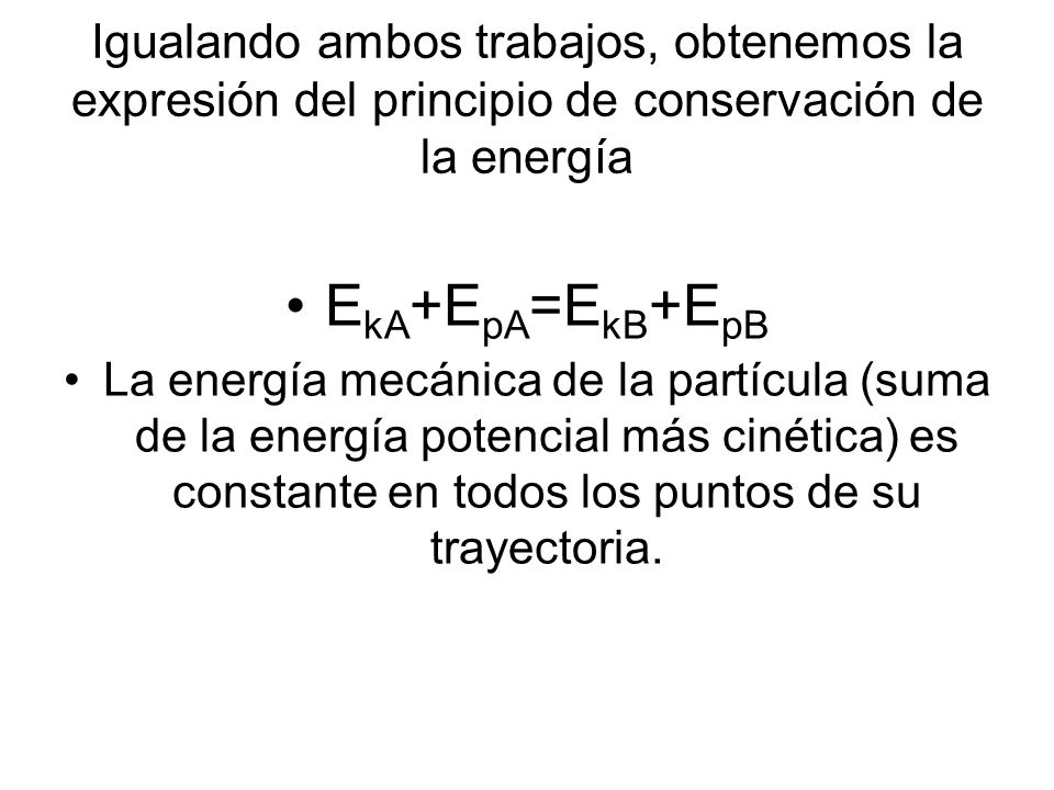 Igualando ambos trabajos, obtenemos la expresión del principio de conservación de la energía