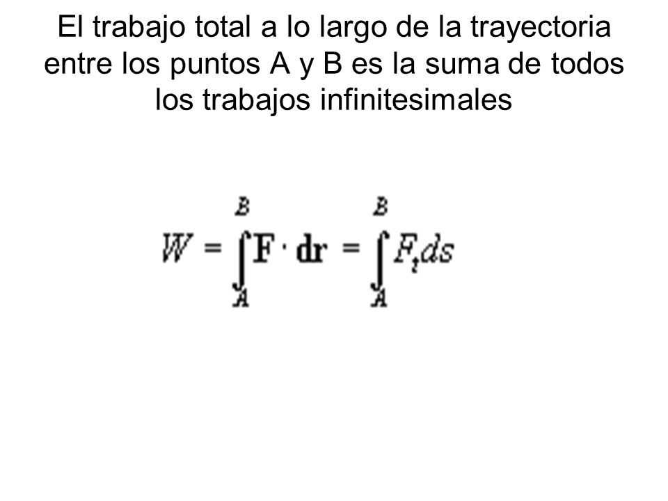 El trabajo total a lo largo de la trayectoria entre los puntos A y B es la suma de todos los trabajos infinitesimales