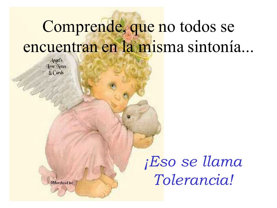 Comprende, que no todos se encuentran en la misma sintonía...