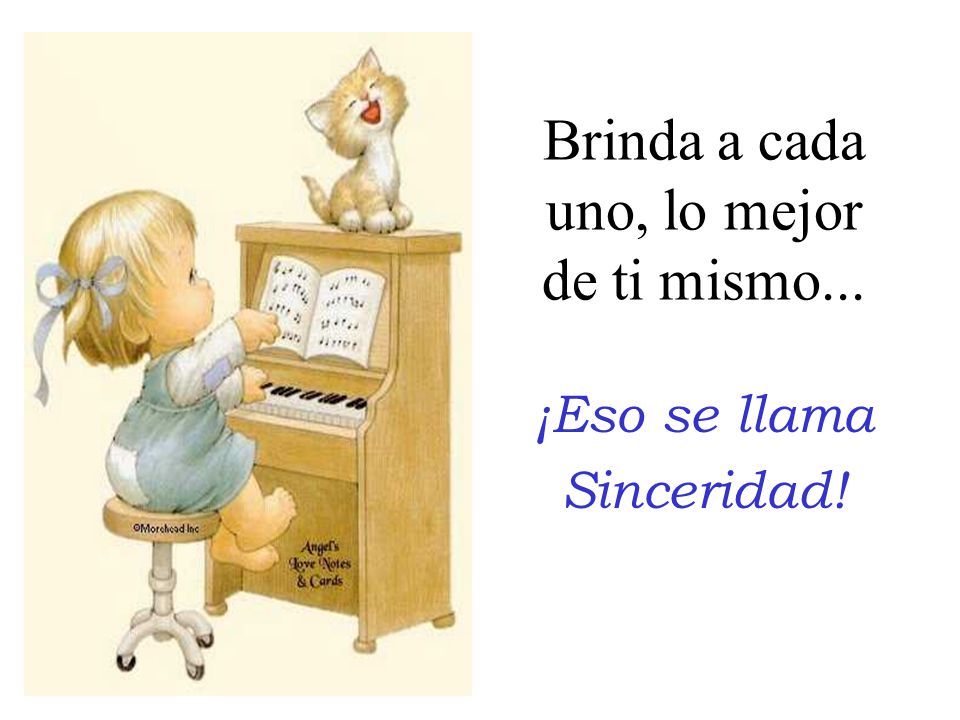 Brinda a cada uno, lo mejor de ti mismo...