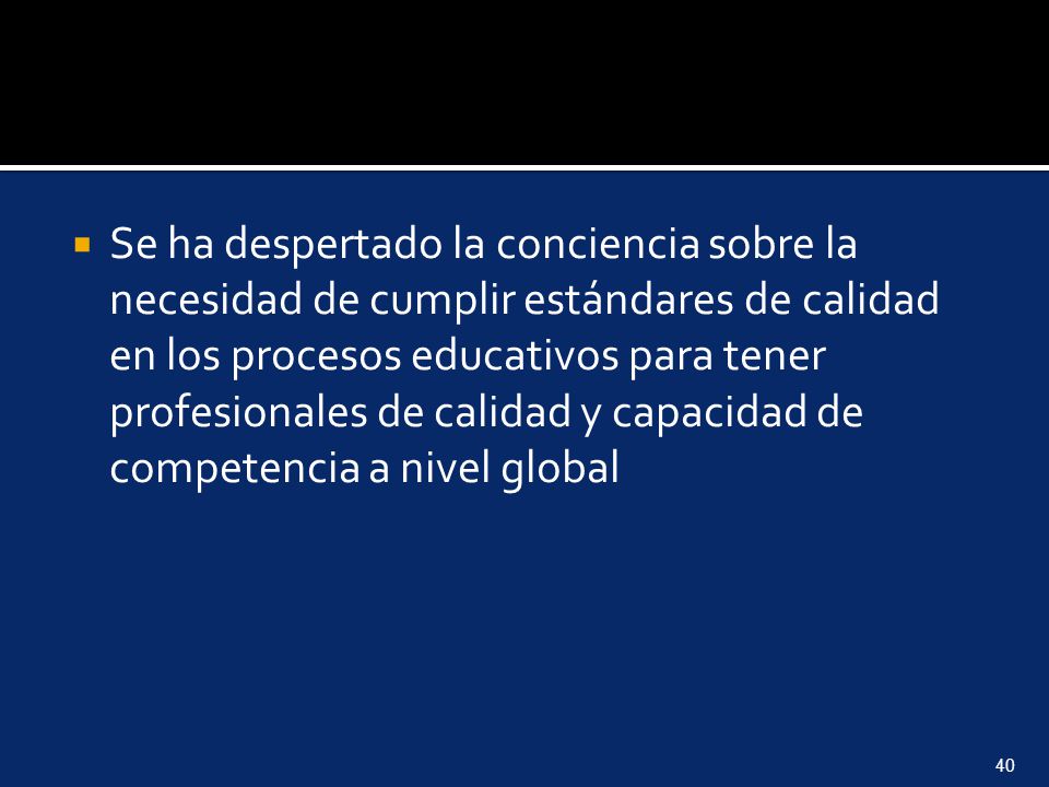 Se ha despertado la conciencia sobre la necesidad de cumplir estándares de calidad en los procesos educativos para tener profesionales de calidad y capacidad de competencia a nivel global