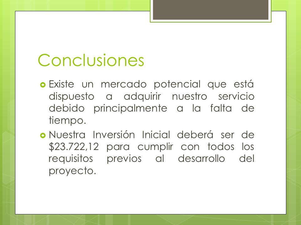 Conclusiones Existe un mercado potencial que está dispuesto a adquirir nuestro servicio debido principalmente a la falta de tiempo.