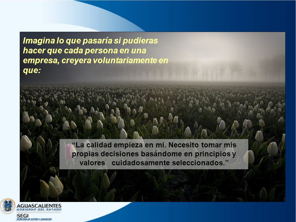 Imagina lo que pasaría si pudieras hacer que cada persona en una empresa, creyera voluntariamente en que:
