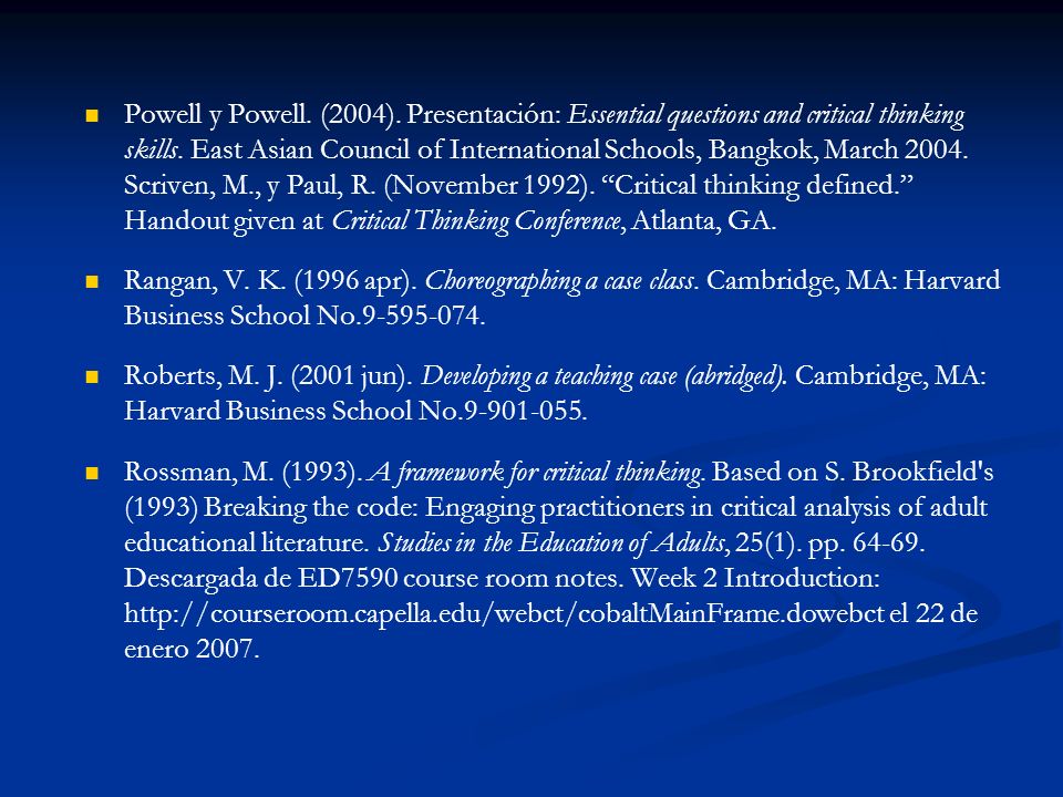 Powell y Powell. (2004). Presentación: Essential questions and critical thinking skills. East Asian Council of International Schools, Bangkok, March Scriven, M., y Paul, R. (November 1992). Critical thinking defined. Handout given at Critical Thinking Conference, Atlanta, GA.