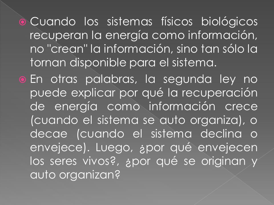 Cuando los sistemas físicos biológicos recuperan la energía como información, no crean la información, sino tan sólo la tornan disponible para el sistema.